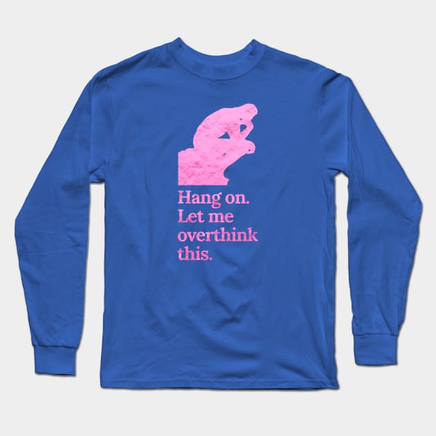 Hang On Let Me Overthink This in Crinkle Pink Long Sleeve T-Shirt by tiokvadrat